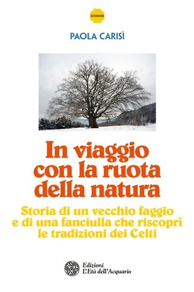 In viaggio con la ruota della natura: Storia di un vecchio faggio e di una fanciulla che riscoprì le tradizioni dei Celti