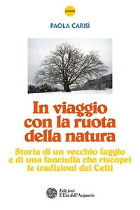In viaggio con la ruota della natura: Storia di un vecchio faggio e di una fanciulla che riscoprì le tradizioni dei Celti