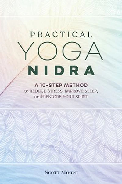 Practical Yoga Nidra: A 10-step Method To Reduce Stress, Improve Sleep, And Restore Your Spirit