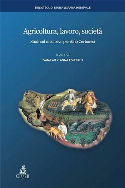 Agricoltura, lavoro, società: Studi sul medioevo per Alfio Cortonesi
