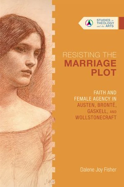 Resisting the Marriage Plot: Faith and Female Agency Austen, Brontë, Gaskell, Wollstonecraft