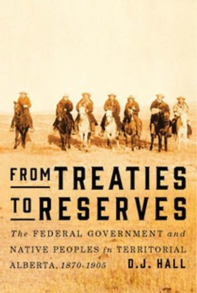From Treaties to Reserves: The Federal Government and Native Peoples Territorial Alberta, 1870-1905