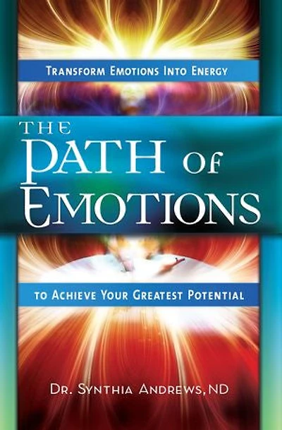 The Path of Emotions: Transform Emotions Into Energy to Achieve Your Greatest Potential
