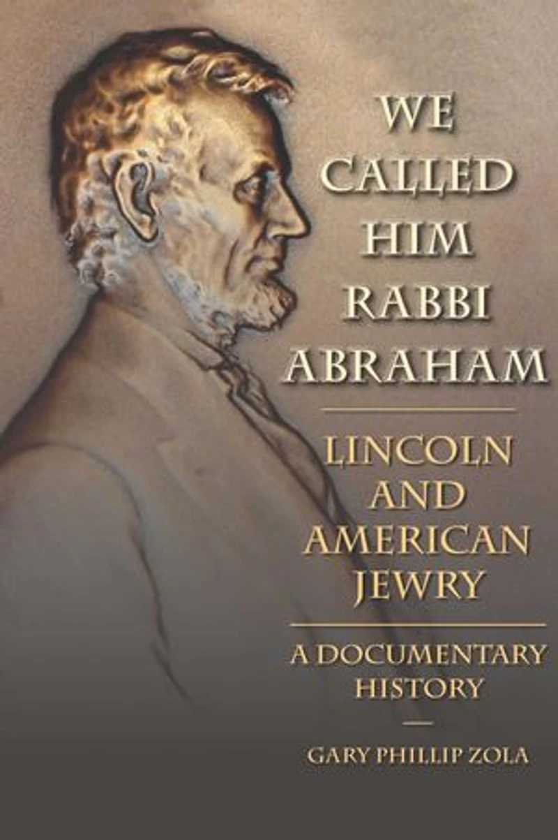 We Called Him Rabbi Abraham: Lincoln And American Jewry, A Documentary History