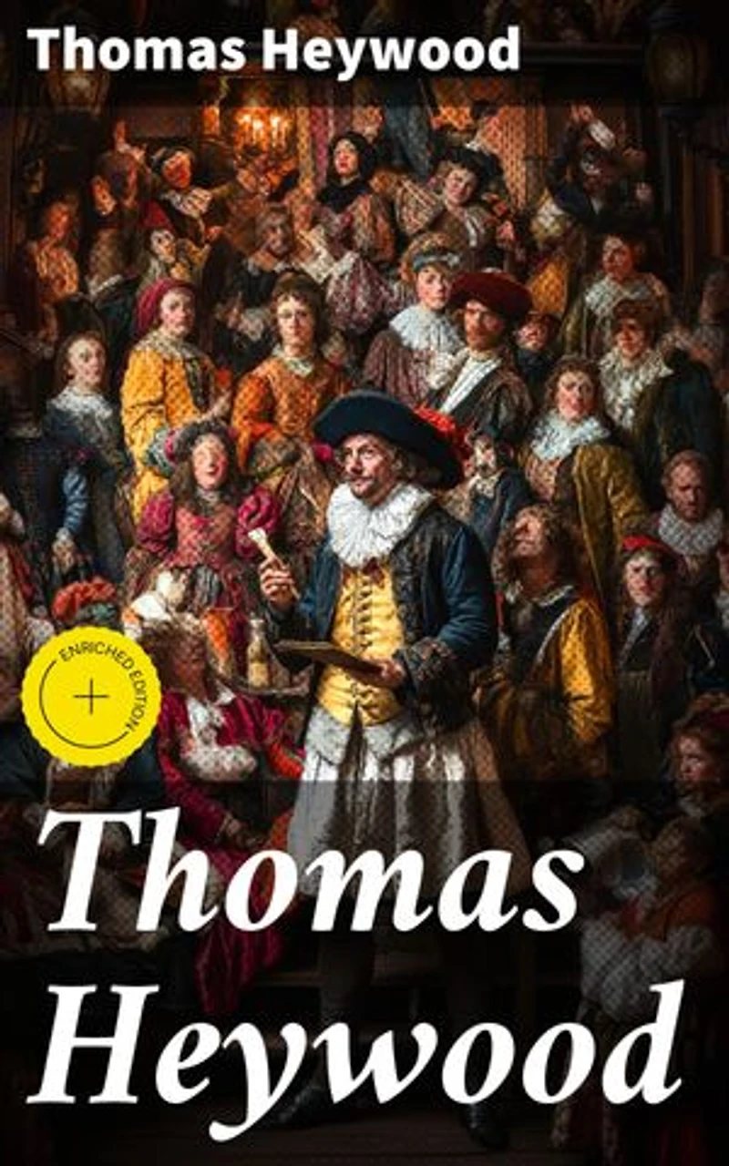 Thomas Heywood: Enriched edition. Exploring the Renaissance Legacy of an English Playwright