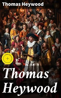 Thomas Heywood: Enriched edition. Exploring the Renaissance Legacy of an English Playwright