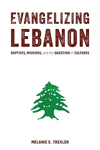 Evangelizing Lebanon: Baptists, Missions, and the Question of Cultures