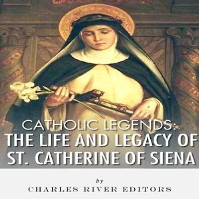 Catholic Legends: The Life and Legacy of St. Catherine of Siena