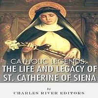 Catholic Legends: The Life and Legacy of St. Catherine of Siena