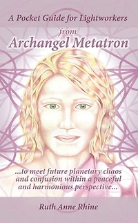 a Pocket Guide for Lightworkers from Archangel Metatron: . to Meet Future Planetary Chaos and Confusion Within Peaceful Harmonious Perspective