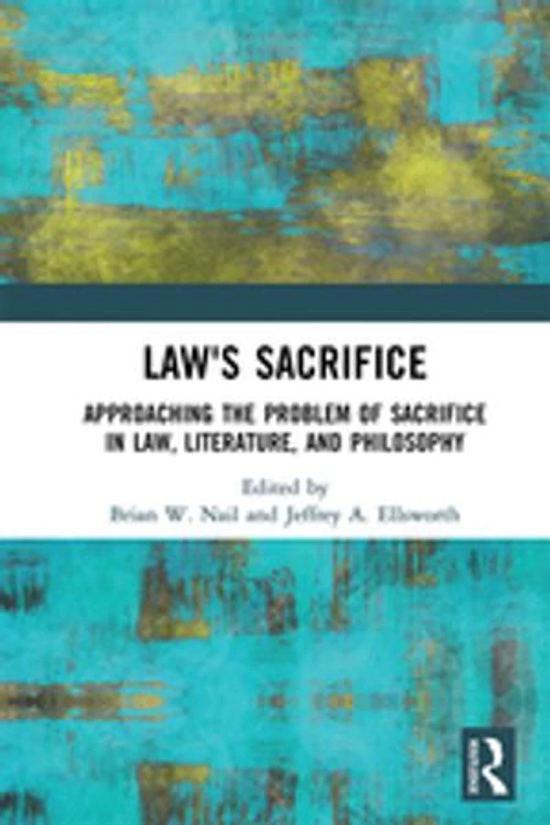 Law's Sacrifice: Approaching The Problem Of Sacrifice Law, Literature, And Philosophy