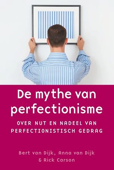 De mythe van perfectionisme: Over nut en nadeel van perfectionistisch gedrag