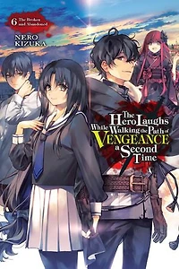 The Hero Laughs While Walking Path of Vengeance a Second Time, Vol. 6 (light novel): Broken and Abandoned