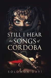 Still I Hear the Songs of Cordoba: A Novel Moorish Spain