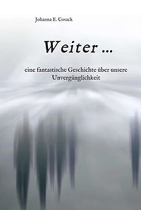 Weiter ...: eine fantastische Geschichte über unsere Unvergänglichkeit
