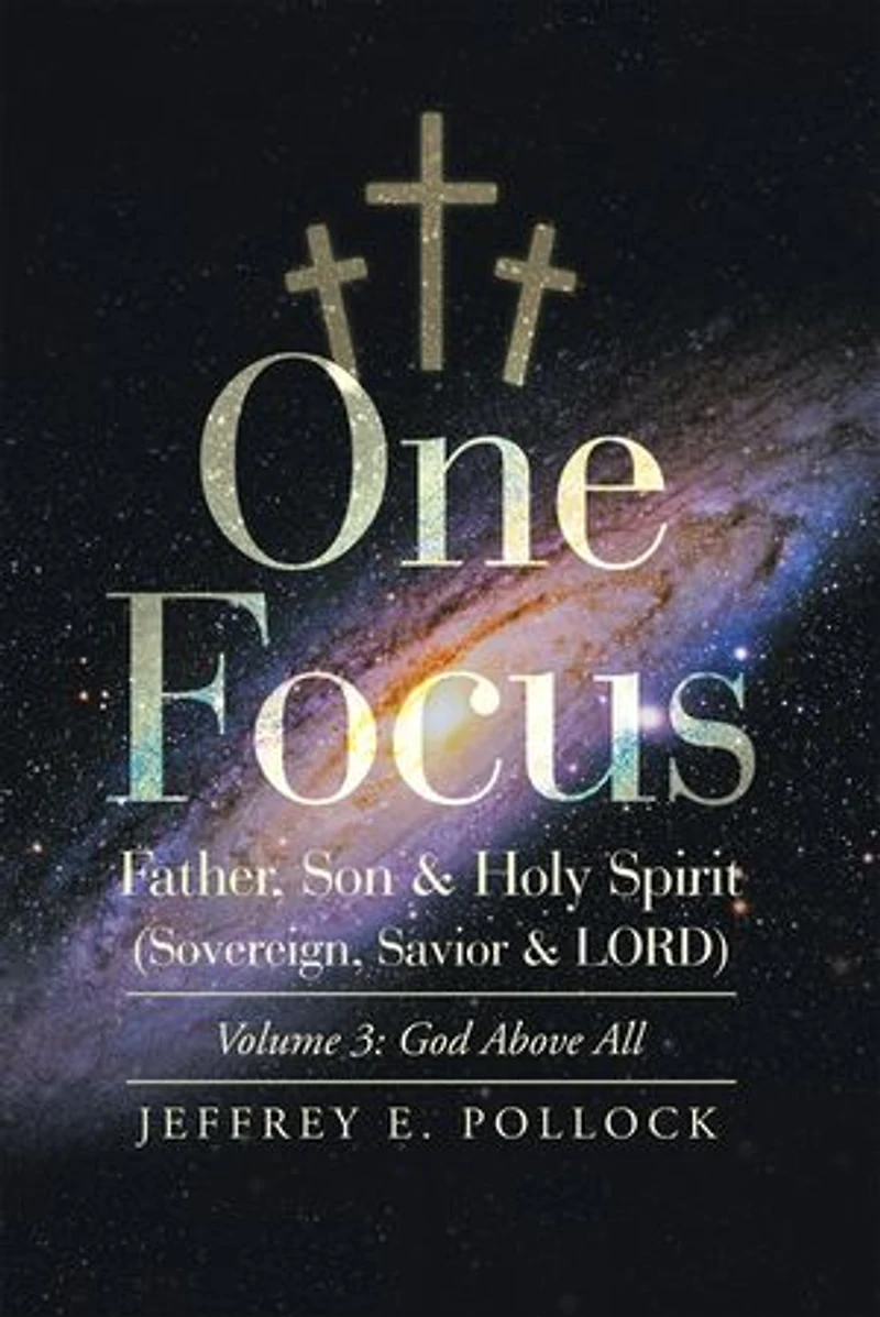 One Focus Father, Son & Holy Spirit (Sovereign, Savior & Lord): Volume 3: God Above All