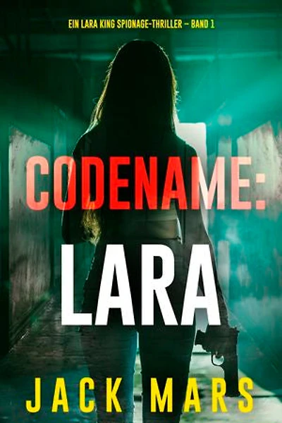 Codename: Lara (Ein Lara King Spionage-Thriller Band 1)