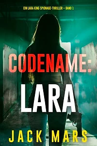 Codename: Lara (Ein Lara King Spionage-Thriller Band 1)
