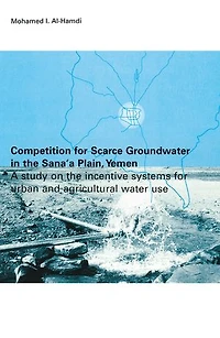 Competition For Scarce Groundwater The Sana'a Plain, Yemen. A Study Of Incentive Systems Urban And Agricultural Water Use.