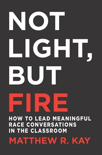 Not Light, But Fire: How to lead meaningful race conversations the classroom