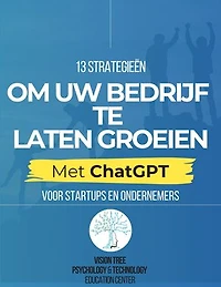 13 Strategieën om Uw Bedrijf te Laten Groeien met ChatGPT: Voor startups en ondernemers
