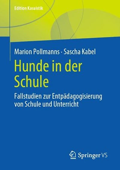 Hunde in der Schule: Fallstudien zur Entpädagogisierung von Schule und Unterricht