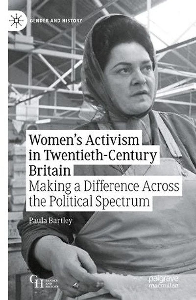 Women's Activism Twentieth-century Britain: Making A Difference Across The Political Spectrum