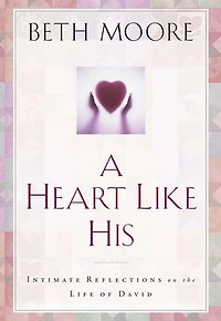 A Heart Like His: Intimate Reflections on the Life of David