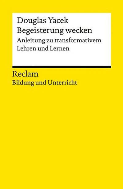Begeisterung wecken. Anleitung zu transformativem Lehren und Lernen: [Bildung und Unterricht] – Yacek, Douglas – 14410