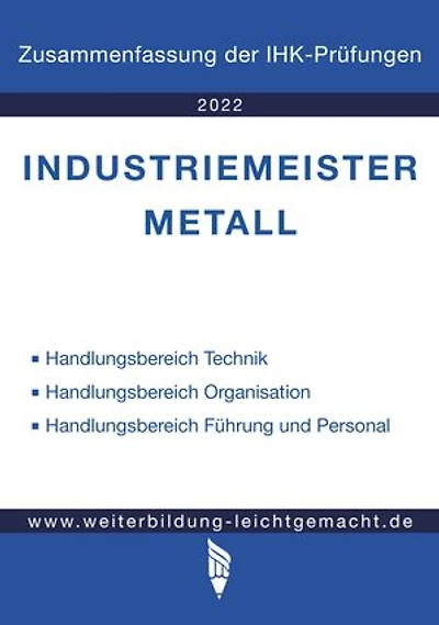Industriemeister Metall - Zusammenfassung der IHK-Prüfungen (E-Book): www.weiterbildung-leichtgemacht.de