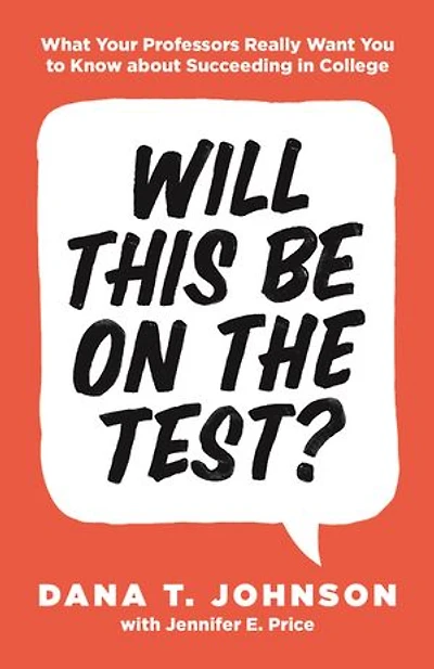 Will This Be on the Test?: What Your Professors Really Want You to Know about Succeeding College