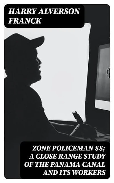 Zone Policeman 88; a close range study of the Panama canal and its workers