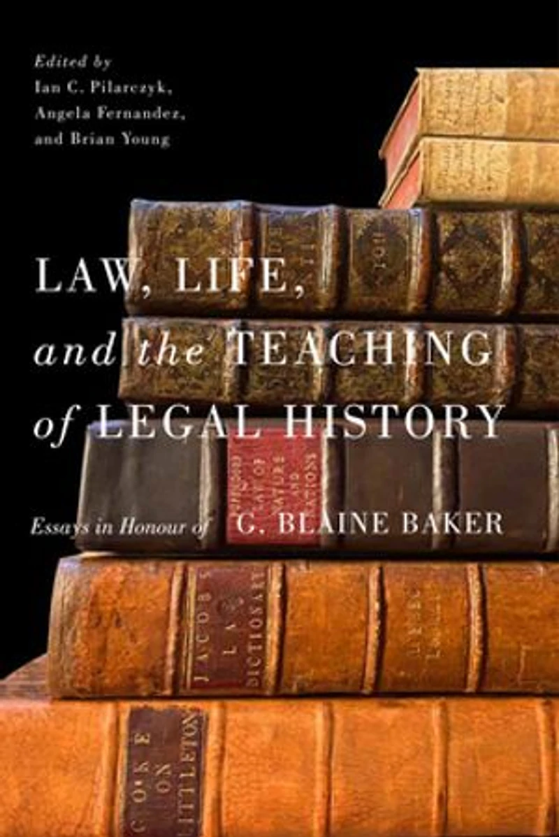 Law, Life, and the Teaching of Legal History: Essays Honour G. Blaine Baker