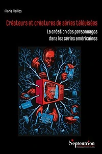 Créateurs et créatures de séries télévisées: La création des personnages dans les séries américaines