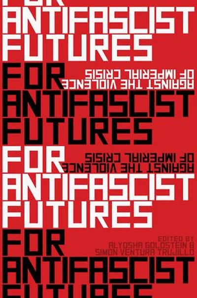 For Antifascist Futures: Against The Violence Of Imperial Crisis
