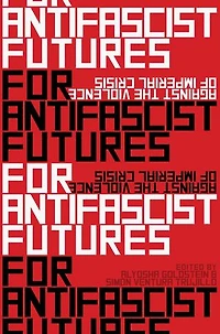 For Antifascist Futures: Against The Violence Of Imperial Crisis