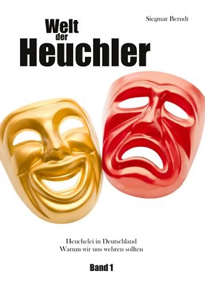 Welt der Heuchler: Heuchelei in Deutschland - Warum wir uns wehren sollten