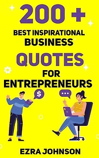 200 plus Best Inspirational Quotes for Entrepreneurs: For Entrepreneurs, Business Owners, and Influencers to Stay Motivated