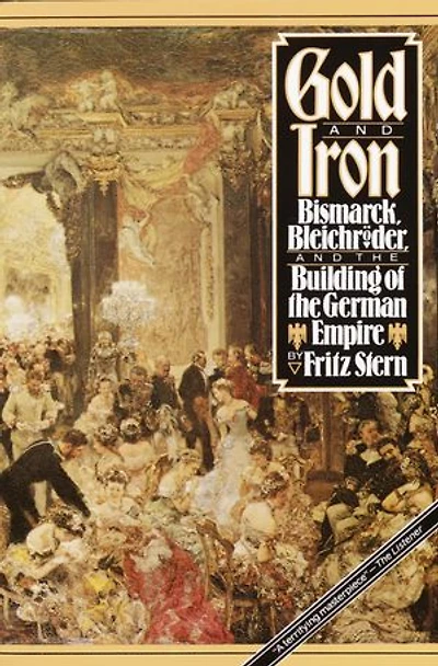Gold And Iron: Bismark, Bleichroder, The Building Of German Empire