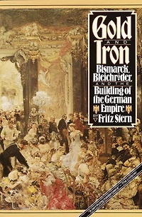 Gold And Iron: Bismark, Bleichroder, The Building Of German Empire