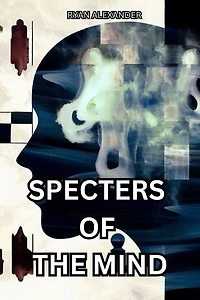 Specters of the Mind: A Haunting Psychological Drama: Characters' inner struggles, Chilling psychological fiction
