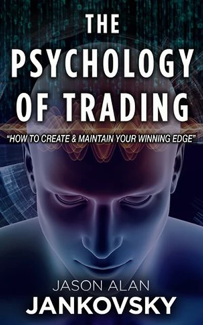 The Psychology of Trading: How to Create and Maintain Your Winning Edge