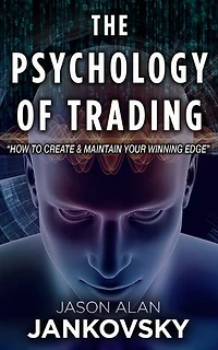 The Psychology of Trading: How to Create and Maintain Your Winning Edge
