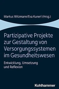Partizipative Projekte zur Gestaltung von Versorgungssystemen im Gesundheitswesen: Entwicklung, Umsetzung und Reflexion
