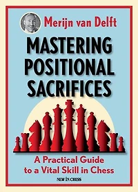 Mastering Positional Sacrifices: A Practical Guide To Vital Skill Chess