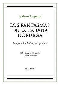 Los fantasmas de la cabaña noruega: Ensayos sobre Ludwig Wittgenstein