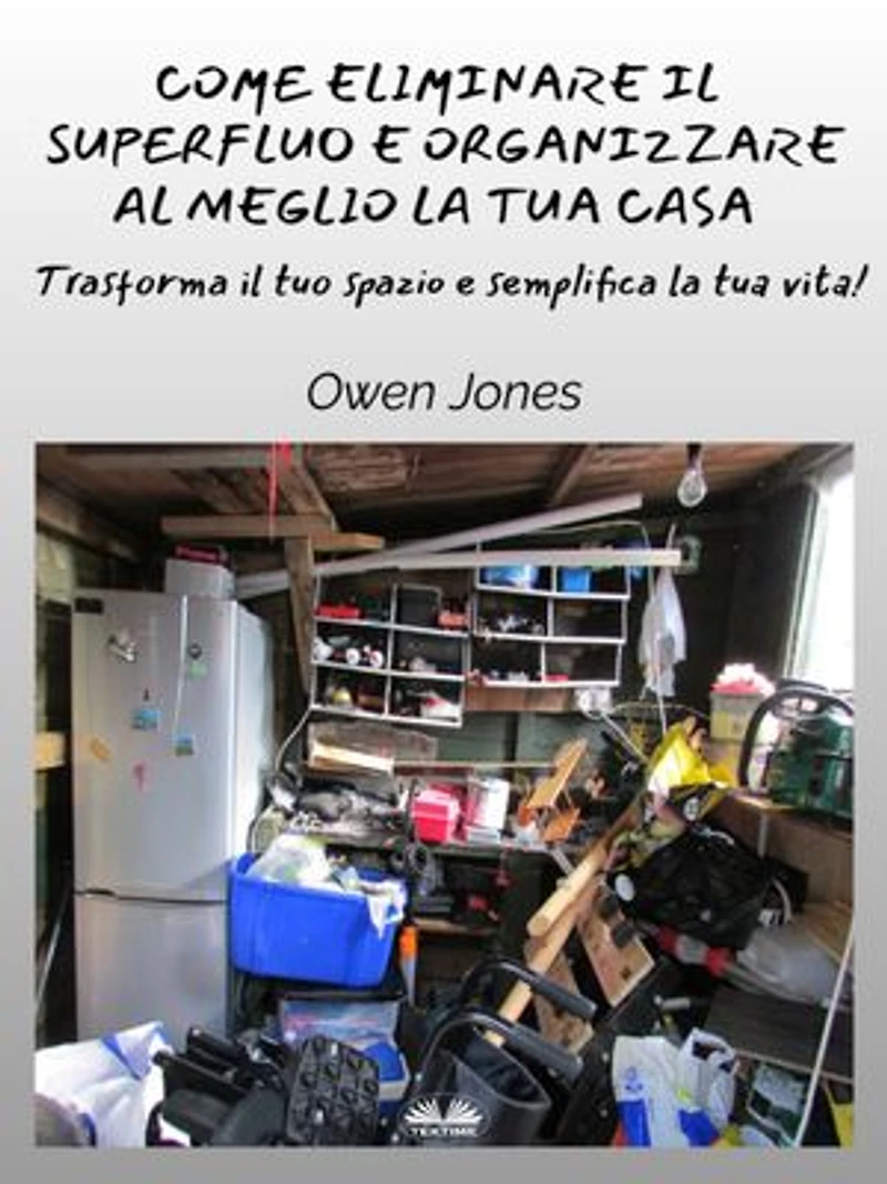 Come Eliminare Il Superfluo E Organizzare Al Meglio La Tua Casa: Trasforma Tuo Spazio Semplifica Vita!
