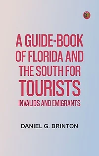 A Guide-Book of Florida and the South for Tourists, Invalids and Emigrants