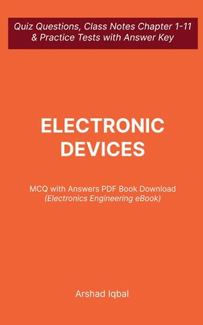 Electronic Devices MCQ (Multiple Choice Questions): Quiz Questions Chapter 1-11 and Practice Tests with Answers PDF | Electronic Devices Study Guide & Exam Prep MCQs