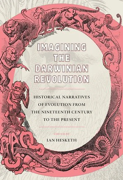 Imagining the Darwinian Revolution: Historical Narratives of Evolution from the Nineteenth Century to the Present